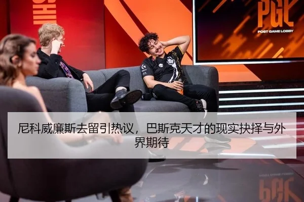 尼科威廉斯去留引热议，巴斯克天才的现实抉择与外界期待